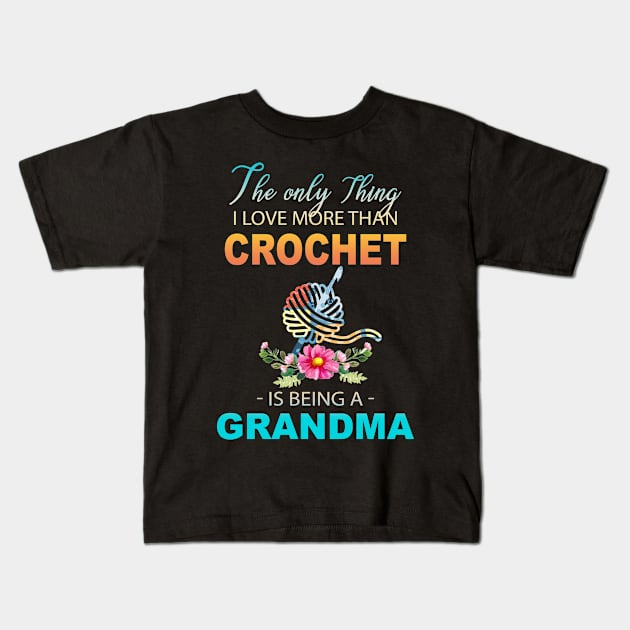 The Ony Thing I Love More Than Crochet Is Being A Grandma Kids T-Shirt by Thai Quang